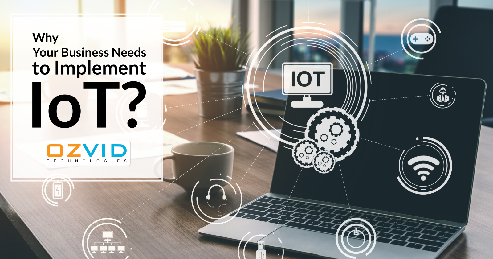 4 Reasons Why Your Business Needs to Implement IoT?