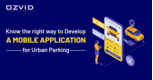 Know the Right Way to Develop a Mobile Application for Urban Parking