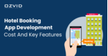 Hotel Booking App Development Cost and Key Features