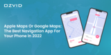 Apple Maps Or Google Maps: The Best Navigation App For Your Phone In 2022