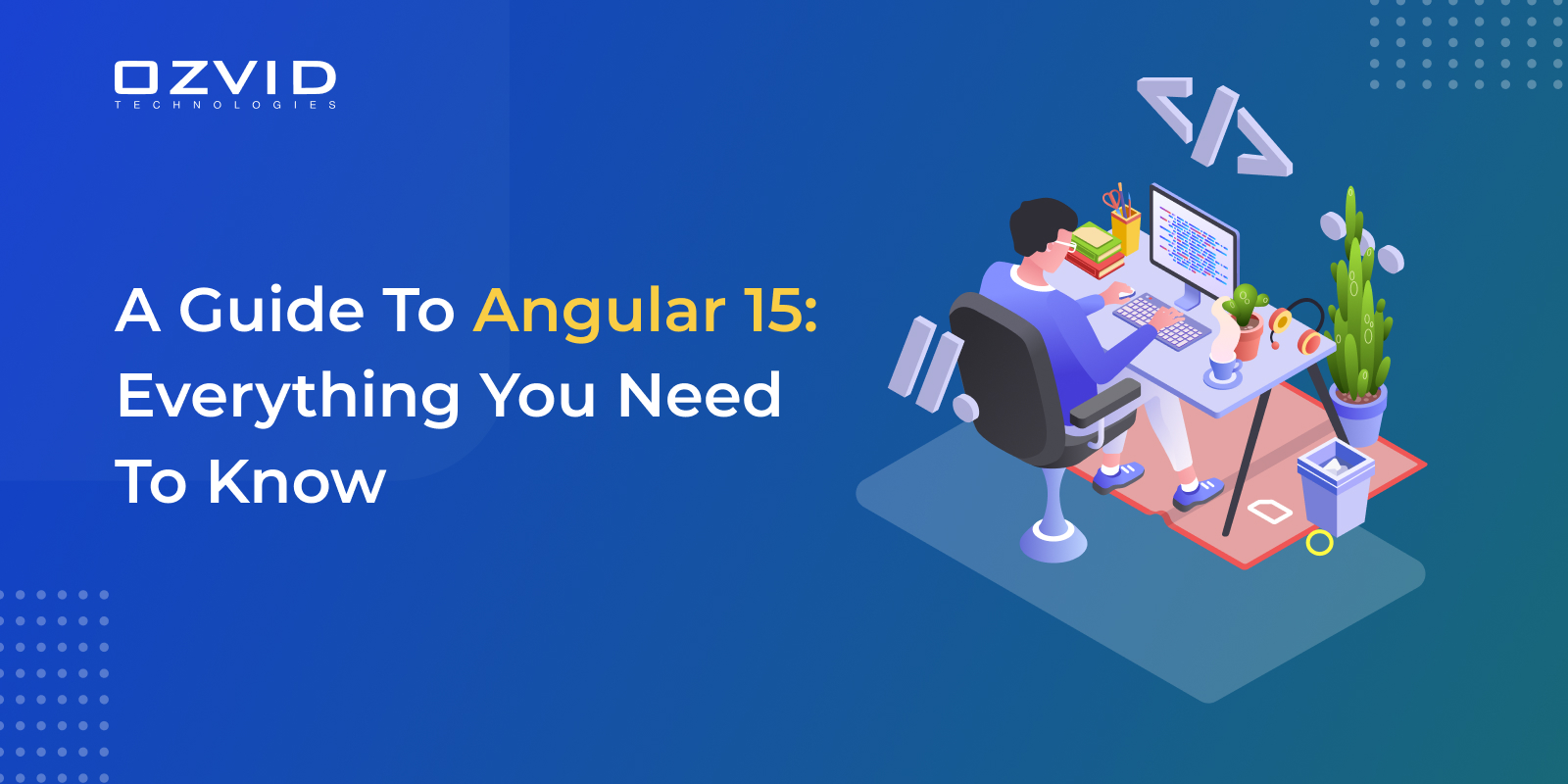 A Guide To Angular 15: Everything You Need To Know