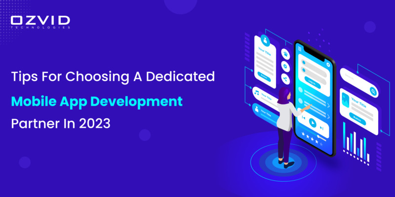 Tips For Selecting A Dedicated Mobile App Development Partner In 2023