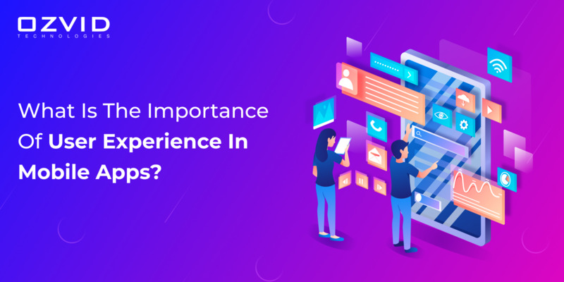 What Is The Importance Of User Experience In Mobile Apps?