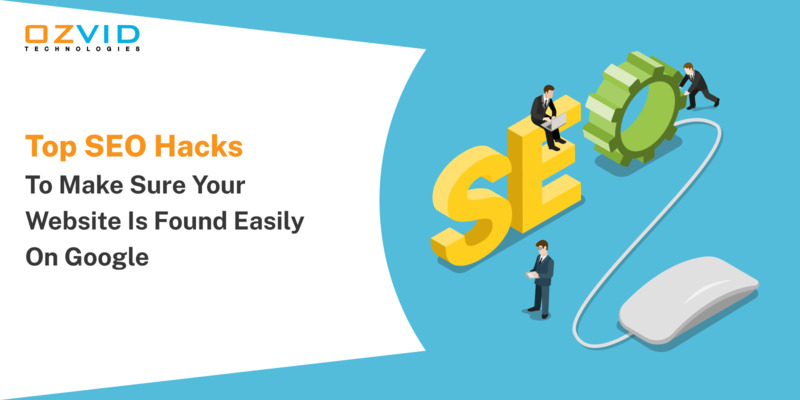 Top SEO Hacks to Make Sure Your Website is Found Easily on Google