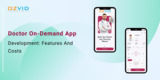 Doctor On-Demand App Development: Features And Costs