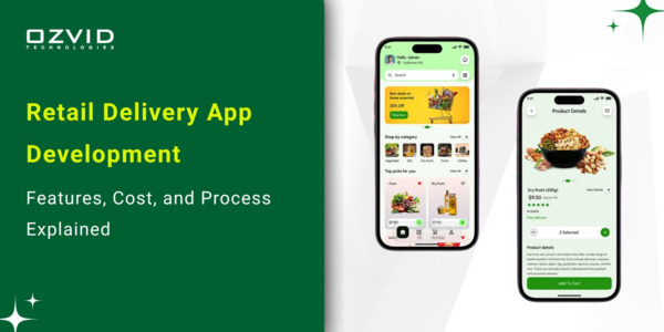 Retail Delivery App Development: Features, Cost, and Process Explained