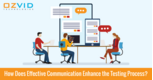 How Does Effective Communication Enhance the Testing Process?